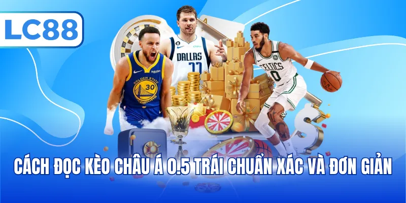 Cách đọc kèo châu Á 0.5 trái chuẩn xác và đơn giản