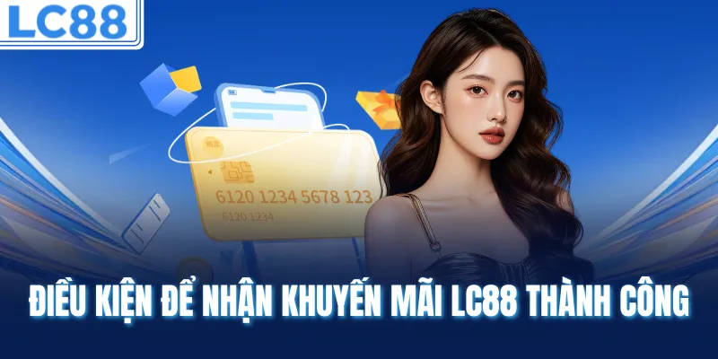 Điều kiện để nhận khuyến mãi LC88 thành công