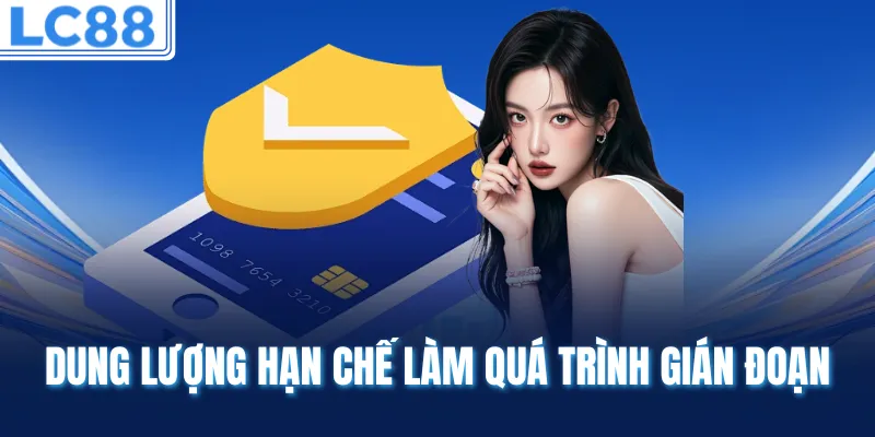 Dung lượng hạn chế làm quá trình gián đoạn