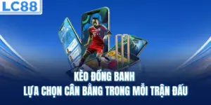 Kèo Đồng Banh – Lựa Chọn Cân Bằng Trong Mỗi Trận Đấu