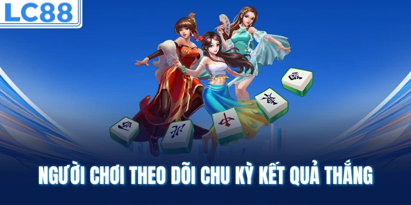 Người chơi theo dõi chu kỳ kết quả thắng