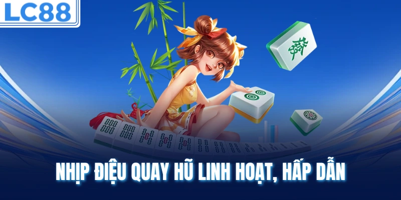 Nhịp điệu quay hũ linh hoạt, hấp dẫn