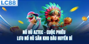 Nổ Hũ Aztec - Cuộc Phiêu Lưu Nổ Hũ Săn Kho Báu Huyền Bí