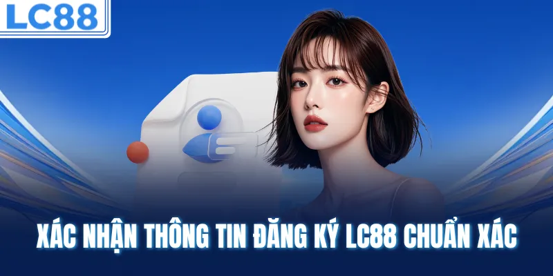 Xác nhận thông tin đăng ký LC88 chuẩn xác